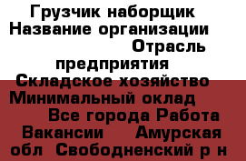 Грузчик-наборщик › Название организации ­ Fusion Service › Отрасль предприятия ­ Складское хозяйство › Минимальный оклад ­ 11 500 - Все города Работа » Вакансии   . Амурская обл.,Свободненский р-н